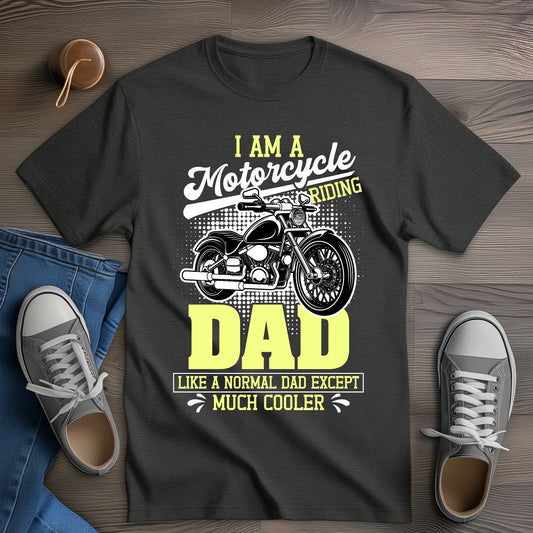 I Am A Motorcycle Riding Dad Like A Normal Dad Except Much Cooler