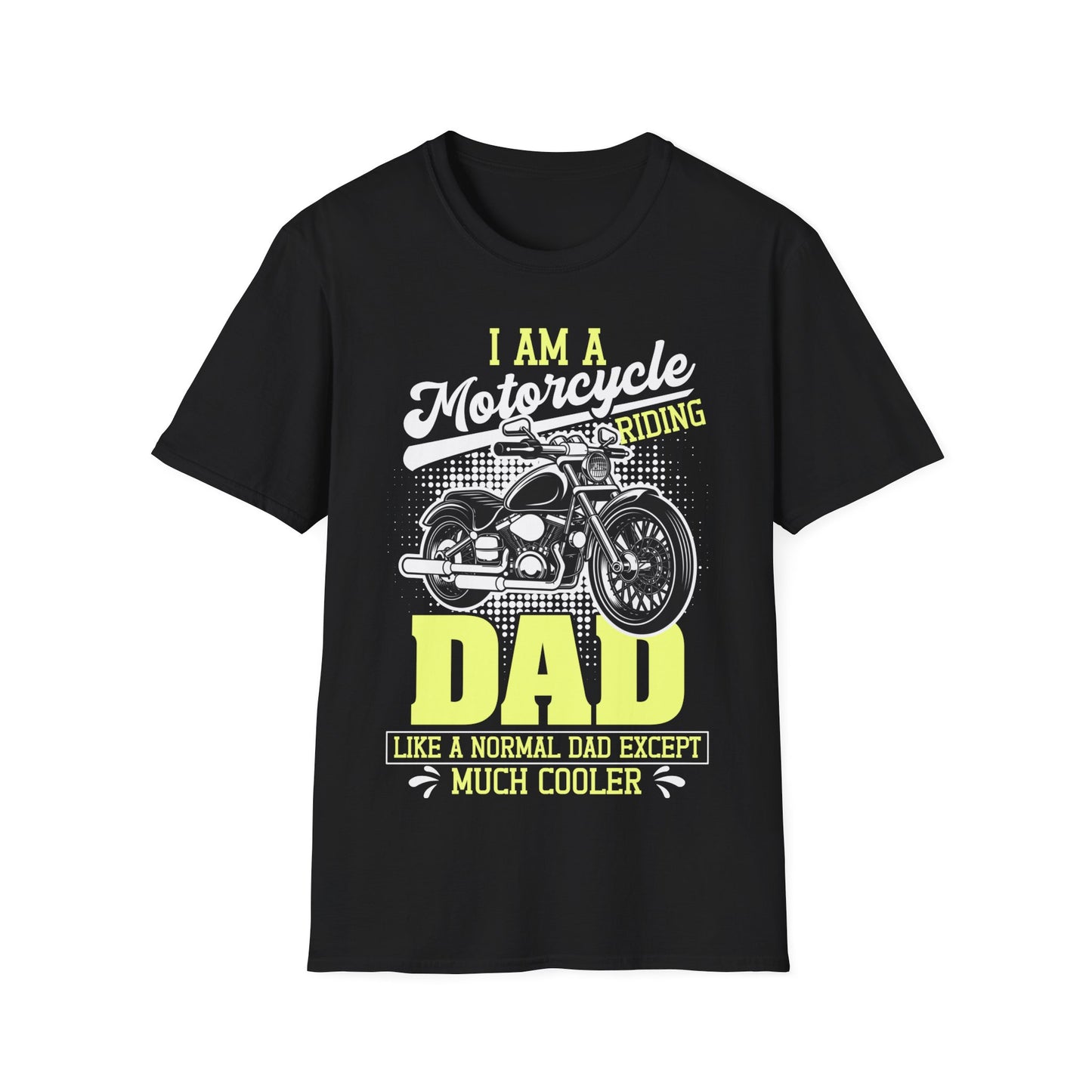 I Am A Motorcycle Riding Dad Like A Normal Dad Except Much Cooler