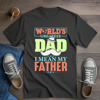 World's Greatest Dad I Mean My Father